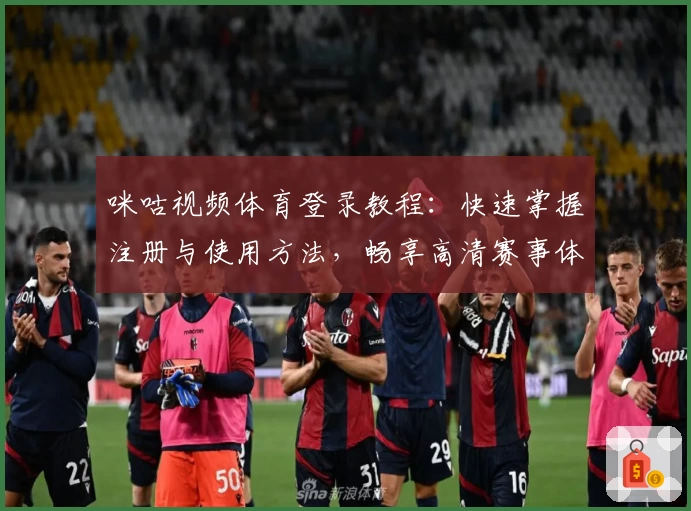 咪咕视频体育登录教程：快速掌握注册与使用方法，畅享高清赛事体验