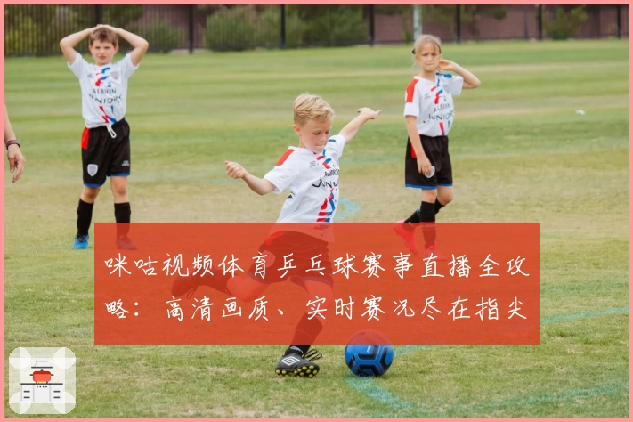 咪咕视频体育乒乓球赛事直播全攻略：高清画质、实时赛况尽在指尖