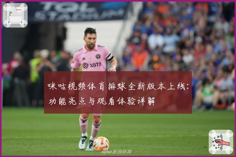 咪咕视频体育排球全新版本上线：功能亮点与观看体验详解
