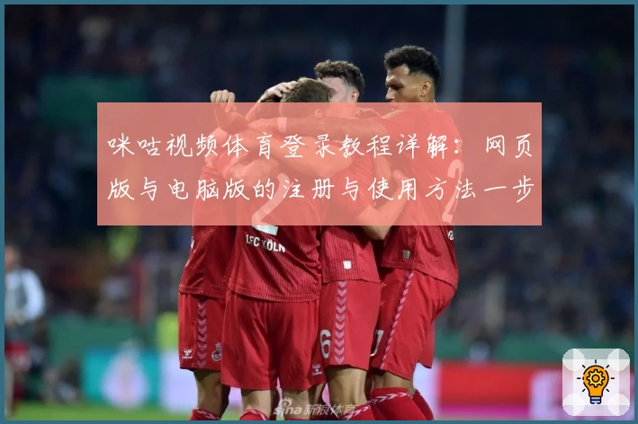 咪咕视频体育登录教程详解：网页版与电脑版的注册与使用方法一步搞定