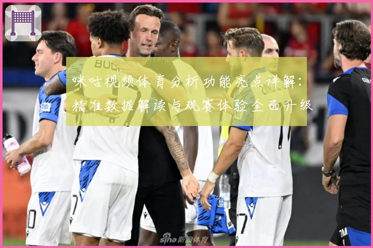 咪咕视频体育分析功能亮点详解：精准数据解读与观赛体验全面升级