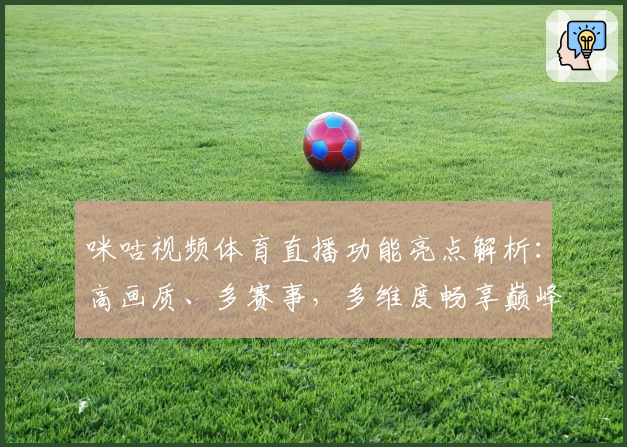 咪咕视频体育直播功能亮点解析：高画质、多赛事，多维度畅享巅峰体育盛宴