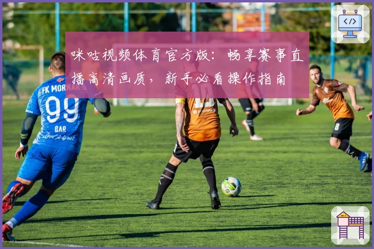 咪咕视频体育官方版：畅享赛事直播高清画质，新手必看操作指南