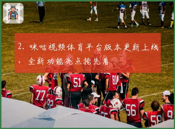 2. 咪咕视频体育平台版本更新上线,全新功能亮点抢先看