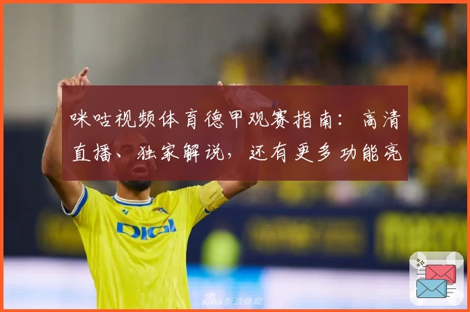 咪咕视频体育德甲观赛指南：高清直播、独家解说，还有更多功能亮点等你体验