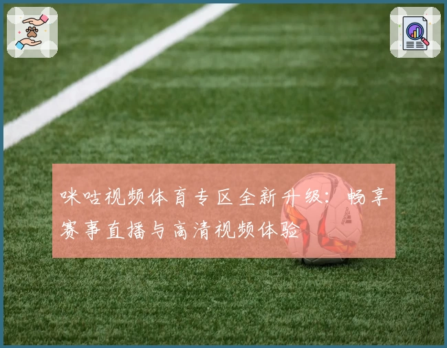 咪咕视频体育专区全新升级：畅享赛事直播与高清视频体验
