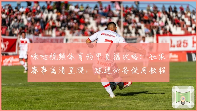 咪咕视频体育西甲直播攻略：独家赛事高清呈现，球迷必备使用教程