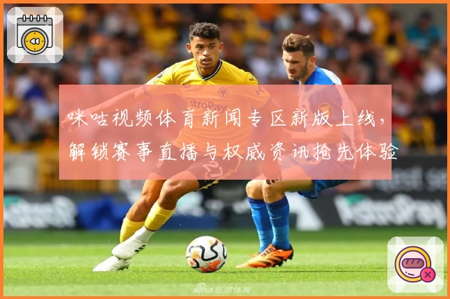 咪咕视频体育新闻专区新版上线，解锁赛事直播与权威资讯抢先体验