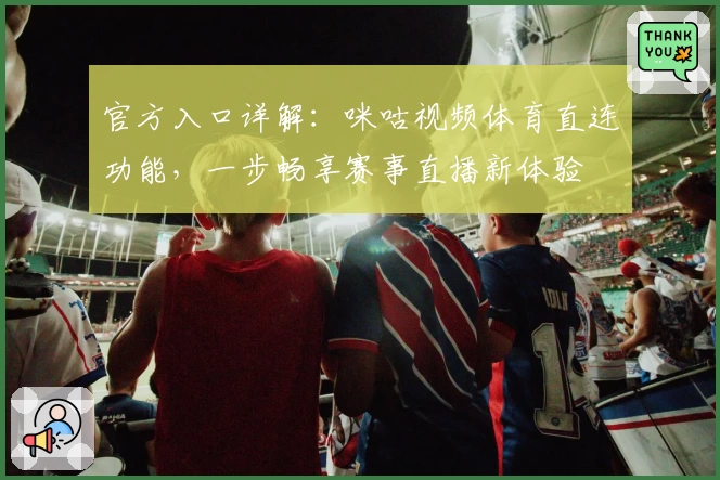 官方入口详解：咪咕视频体育直连功能，一步畅享赛事直播新体验
