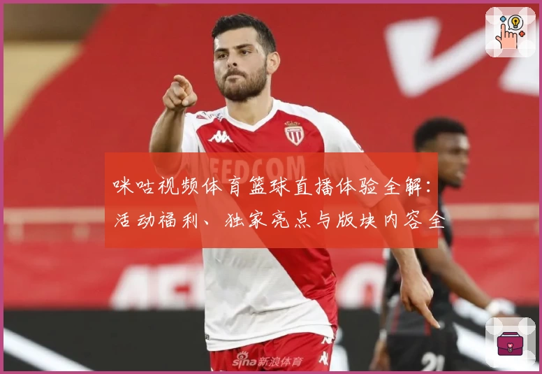 咪咕视频体育篮球直播体验全解：活动福利、独家亮点与版块内容全面测评