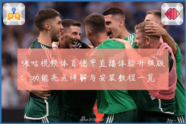 咪咕视频体育德甲直播体验升级版：功能亮点详解与安装教程一览