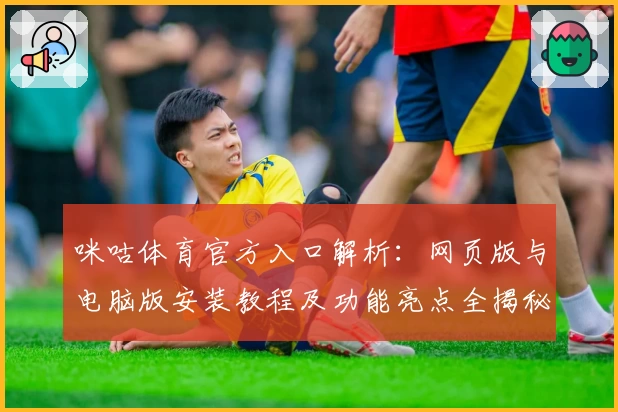 咪咕体育官方入口解析：网页版与电脑版安装教程及功能亮点全揭秘