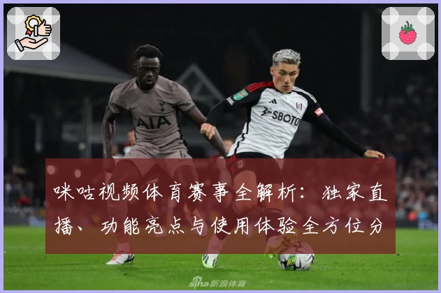 咪咕视频体育赛事全解析：独家直播、功能亮点与使用体验全方位分享